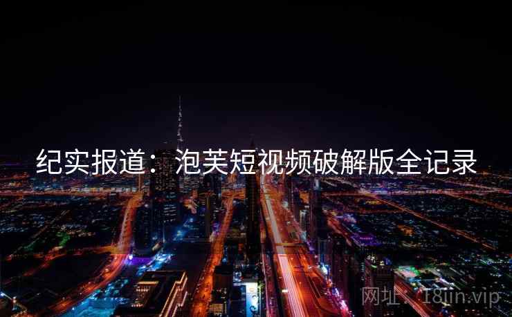 纪实报道：泡芙短视频破解版全记录  第2张