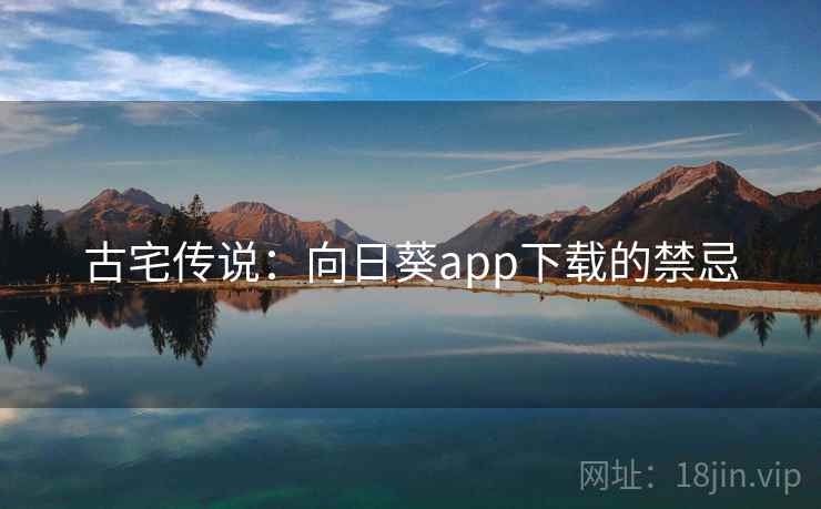 古宅传说：向日葵app下载的禁忌  第2张