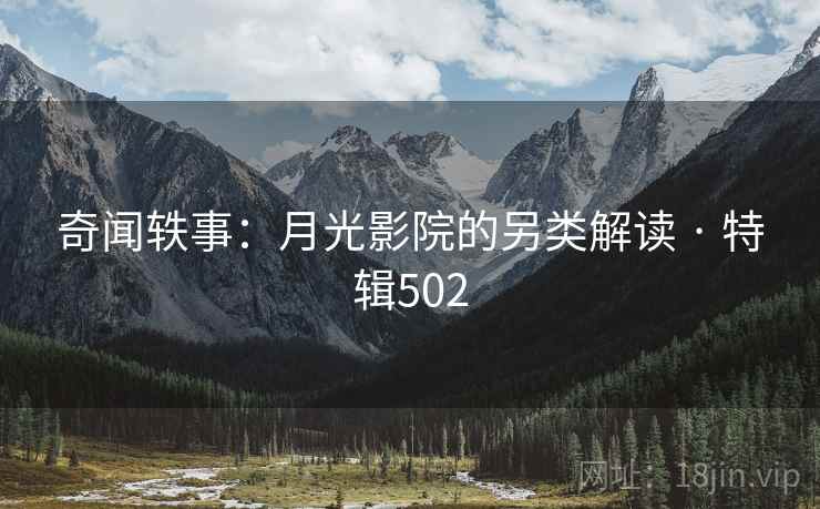 奇闻轶事：月光影院的另类解读 · 特辑502