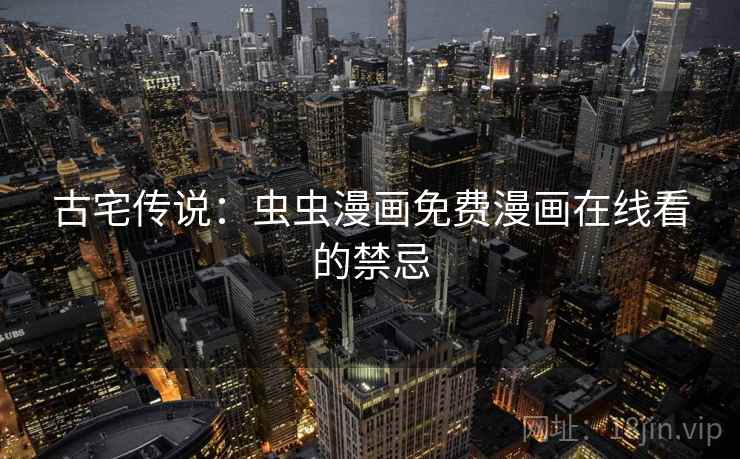 古宅传说：虫虫漫画免费漫画在线看的禁忌