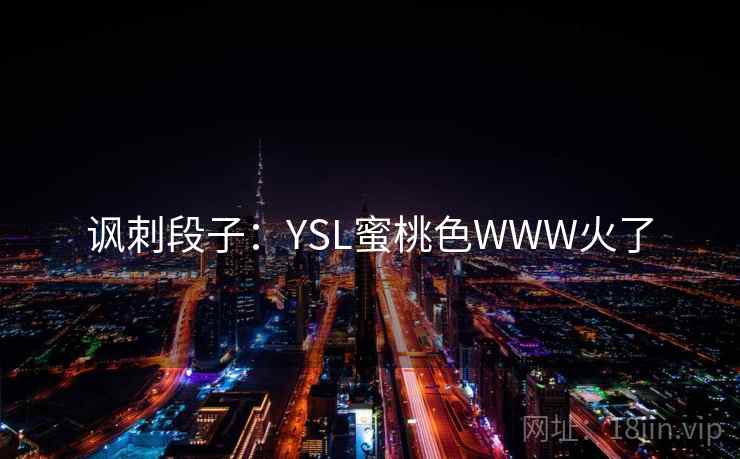 讽刺段子：YSL蜜桃色WWW火了  第2张