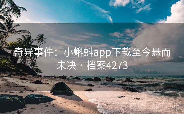 奇异事件：小蝌蚪app下载至今悬而未决 · 档案4273