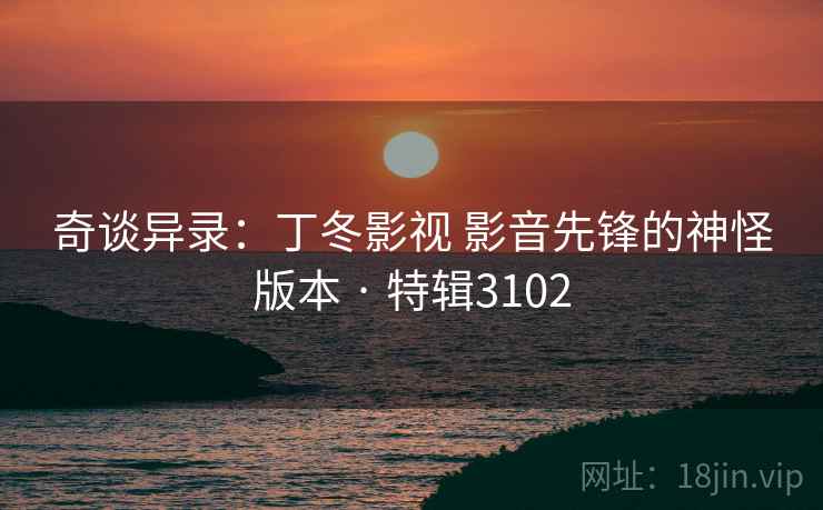 奇谈异录：丁冬影视 影音先锋的神怪版本 · 特辑3102  第2张