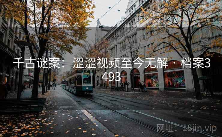 千古谜案：涩涩视频至今无解 · 档案3493