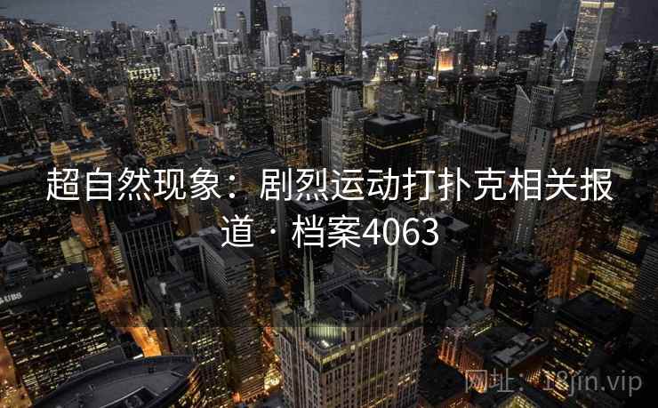 超自然现象：剧烈运动打扑克相关报道 · 档案4063