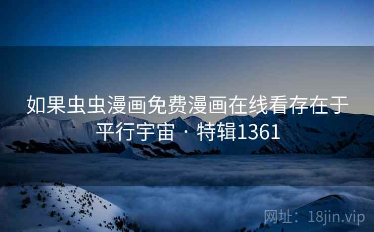 如果虫虫漫画免费漫画在线看存在于平行宇宙 · 特辑1361 第2张 如果虫虫漫画免费漫画在线看存在于平行宇宙 · 特辑1361 第2张