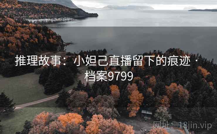 推理故事：小妲己直播留下的痕迹 · 档案9799  第2张